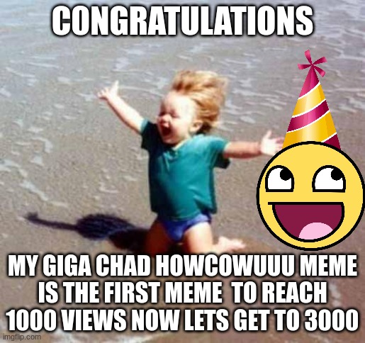 thanks for 1000 views on my howcowuuu giga Chad meme | C0NGRATULATIONS; MY GIGA CHAD HOWCOWUUU MEME IS THE FIRST MEME  TO REACH 1000 VIEWS NOW LETS GET TO 3000 | image tagged in celebration,1000,views,milestone | made w/ Imgflip meme maker
