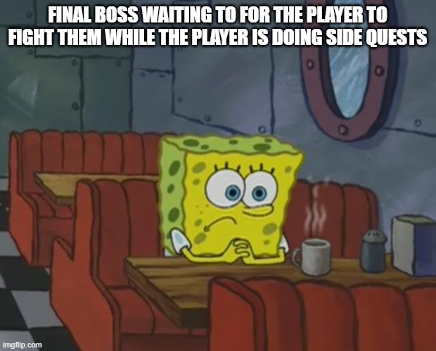 Spongebob Waiting | FINAL BOSS WAITING TO FOR THE PLAYER TO FIGHT THEM WHILE THE PLAYER IS DOING SIDE QUESTS | image tagged in spongebob waiting | made w/ Imgflip meme maker