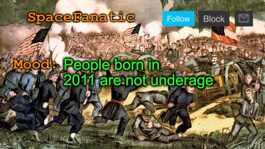 SpaceFanatic’s Civil War Announcement Template | People born in 2011 are not underage | image tagged in spacefanatic s civil war announcement template | made w/ Imgflip meme maker