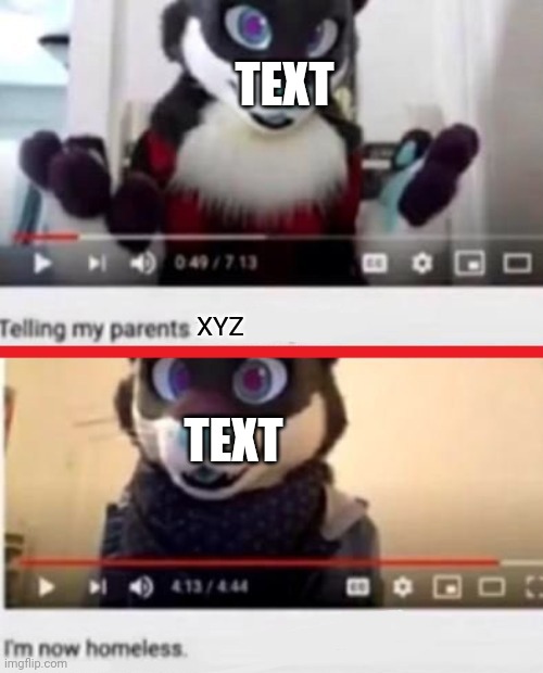 Shameless template plug | TEXT; XYZ; TEXT | image tagged in i'm now homeless,furry,anti furry | made w/ Imgflip meme maker