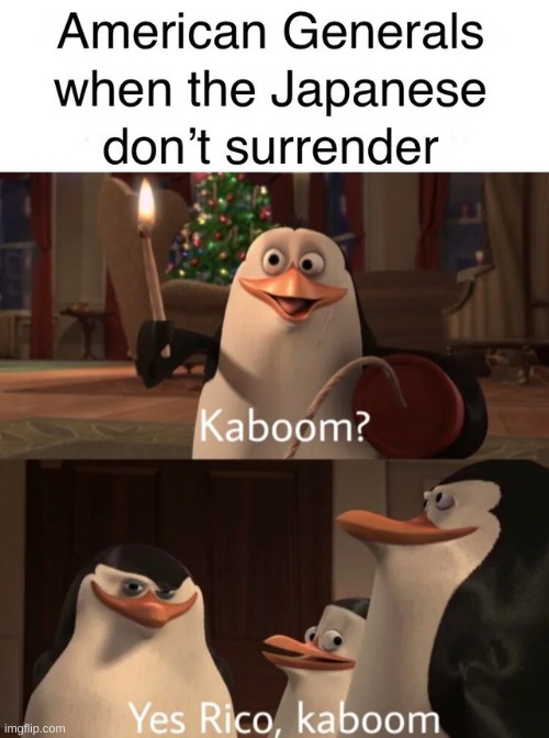 Hehe | image tagged in idk,dark humour,nuclear bomb,kaboom yes rico kaboom | made w/ Imgflip meme maker