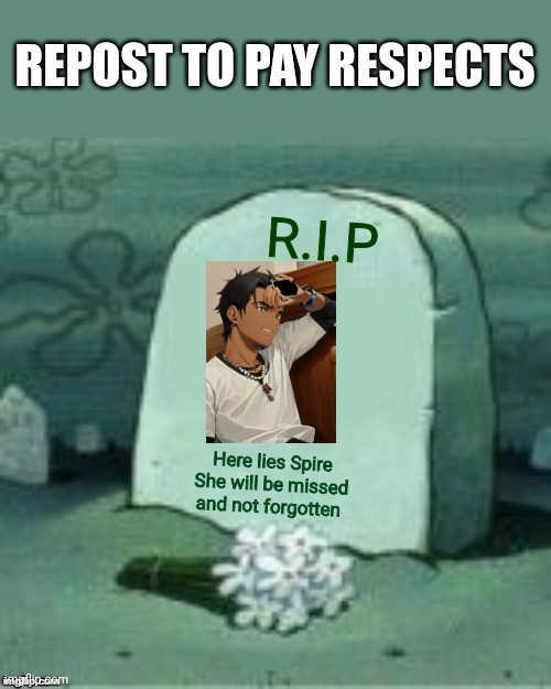 Goodbye spire | REPOST TO PAY RESPECTS; R.I.P; Here lies Spire
She will be missed and not forgotten | image tagged in here lies x | made w/ Imgflip meme maker