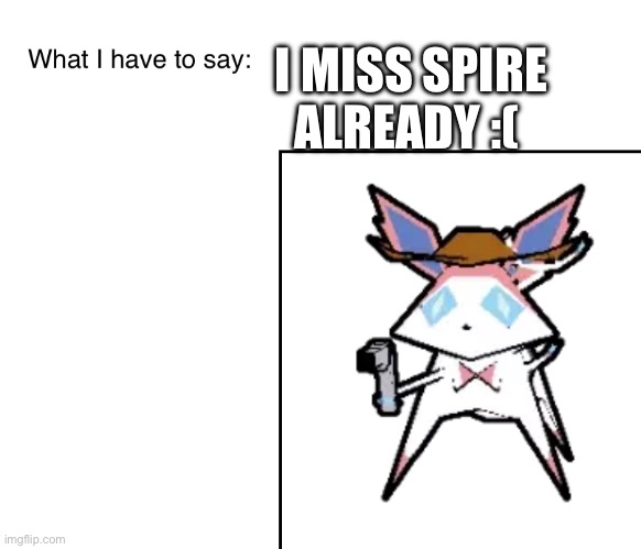 SylveonTheCowboyMon‘s announcement temp | I MISS SPIRE ALREADY :( | image tagged in sylveonthecowboymon s announcement temp | made w/ Imgflip meme maker