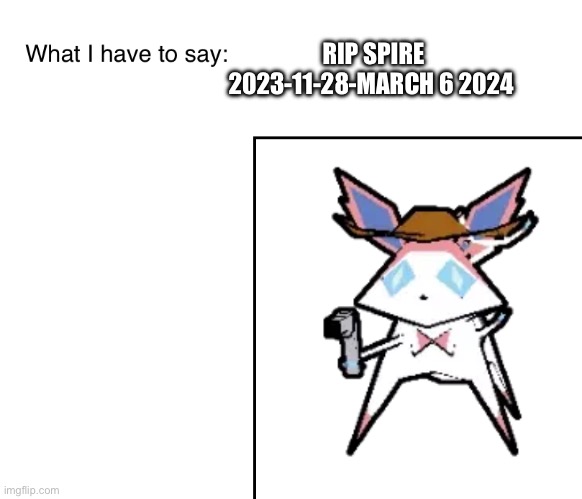 :( | RIP SPIRE
2023-11-28-MARCH 6 2024 | image tagged in sylveonthecowboymon s announcement temp | made w/ Imgflip meme maker