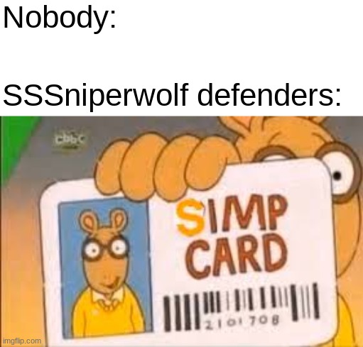 Simp Card | Nobody: SSSniperwolf defenders: | image tagged in simp card | made w/ Imgflip meme maker
