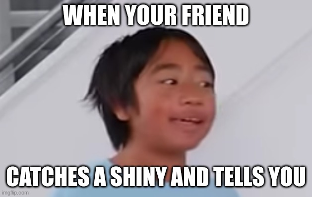 POV: your friend caught a shiny pokemon | WHEN YOUR FRIEND; CATCHES A SHINY AND TELLS YOU | image tagged in ryan niiiice,shiny pokemon,meme,pokemon,ryan's world,shiny | made w/ Imgflip meme maker