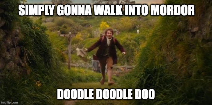 nobody gonna tell me what to do | SIMPLY GONNA WALK INTO MORDOR; DOODLE DOODLE DOO | image tagged in bilbo baggins | made w/ Imgflip meme maker