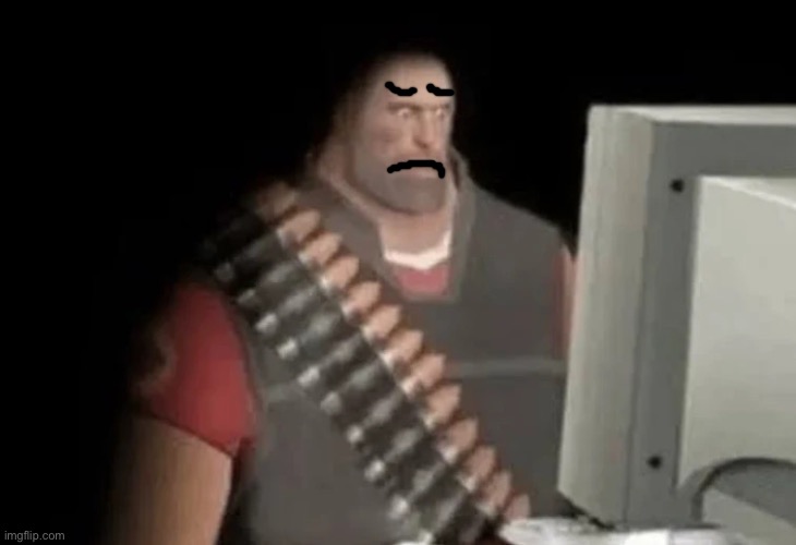 heavy from tf2 looking at computer | image tagged in heavy from tf2 looking at computer | made w/ Imgflip meme maker