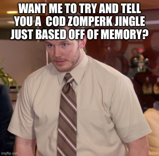 Afraid To Ask Andy | WANT ME TO TRY AND TELL YOU A  COD ZOMBIES PERK JINGLE JUST BASED OFF OF MEMORY? | image tagged in memes,afraid to ask andy | made w/ Imgflip meme maker