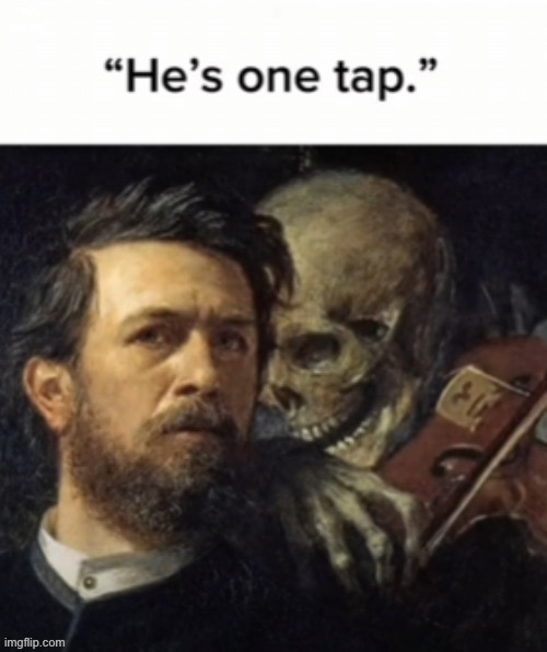 He’s one tap | image tagged in he s one tap | made w/ Imgflip meme maker