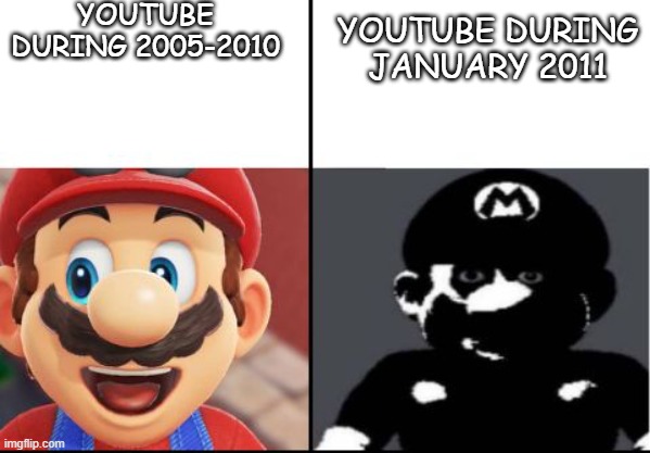 Happy mario Vs Dark Mario | YOUTUBE DURING 2005-2010; YOUTUBE DURING JANUARY 2011 | image tagged in happy mario vs dark mario | made w/ Imgflip meme maker