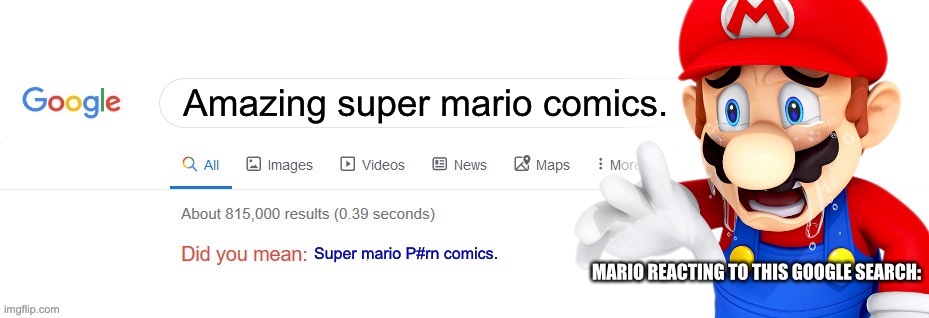 Google be like with comics and what people search up and create. | Amazing super mario comics. Super mario P#rn comics. MARIO REACTING TO THIS GOOGLE SEARCH: | image tagged in did you mean,super mario,for-real,what the fu-,what is this,google search | made w/ Imgflip meme maker