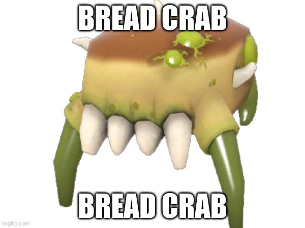 Bread crab Bread crab Bread crab Bread crab Bread crab Bread crab Bread crab Bread crab Bread crab Bread crab Bread crab Bread c | BREAD CRAB; BREAD CRAB | image tagged in bread crab | made w/ Imgflip meme maker