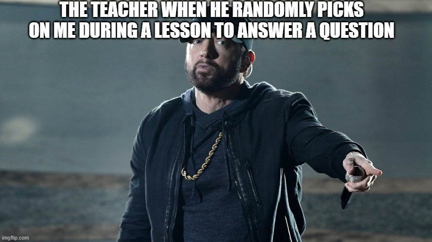 "Uh, You young man, can you tell me what 1+1 is?" | THE TEACHER WHEN HE RANDOMLY PICKS ON ME DURING A LESSON TO ANSWER A QUESTION | image tagged in funny,school | made w/ Imgflip meme maker