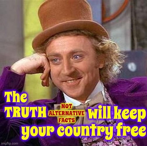 Facts, aka: Truth VS Alternative Facts, aka: Lies | The TRUTH; will keep your country free; NOT ALTERNATIVE FACTS | image tagged in memes,creepy condescending wonka,the truth,facts,trump lies,trump unfit unqualified dangerous | made w/ Imgflip meme maker