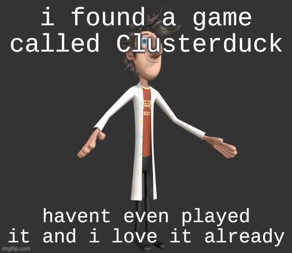 its a clusterfuck of ducks | i found a game called Clusterduck; havent even played it and i love it already | image tagged in flint lockwood a-pose | made w/ Imgflip meme maker