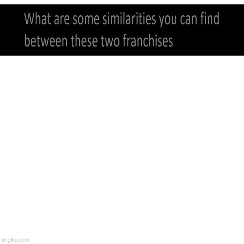 Similarities between these two franchises Blank Meme Template