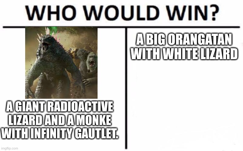 LEGENDARY WHY | A BIG ORANGATAN WITH WHITE LIZARD; A GIANT RADIOACTIVE LIZARD AND A MONKE WITH INFINITY GAUTLET. | image tagged in memes,who would win | made w/ Imgflip meme maker