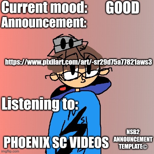 Yes, the drawing speaks for itself. | GOOD; https://www.pixilart.com/art/-sr29d75a77821aws3; PHOENIX SC VIDEOS | image tagged in nsb annoucement | made w/ Imgflip meme maker