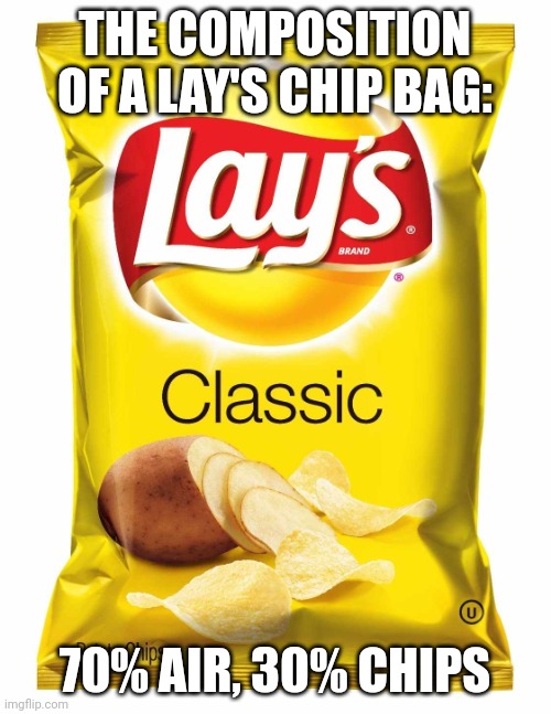 Lays chips  | THE COMPOSITION OF A LAY'S CHIP BAG:; 70% AIR, 30% CHIPS | image tagged in lays chips,memes,so true | made w/ Imgflip meme maker