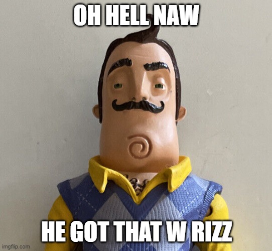 but good luck keeping the hoes you get | OH HELL NAW; HE GOT THAT W RIZZ | made w/ Imgflip meme maker