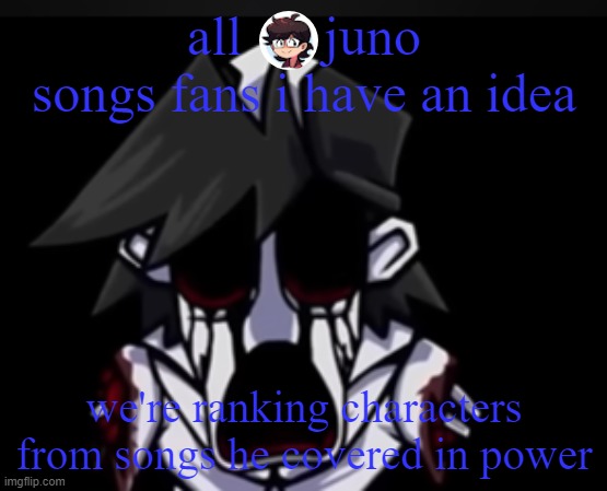 Gold went hell naw | all      juno songs fans i have an idea; we're ranking characters from songs he covered in power | image tagged in gold went hell naw | made w/ Imgflip meme maker