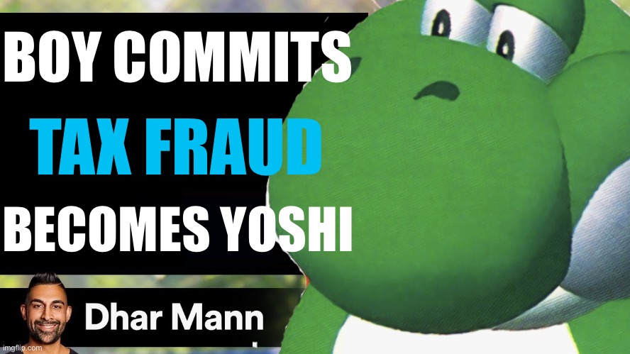 Dhar Mann Thumbnail Maker (Bully Edition) | BOY COMMITS; TAX FRAUD; BECOMES YOSHI | image tagged in dhar mann thumbnail maker bully edition | made w/ Imgflip meme maker