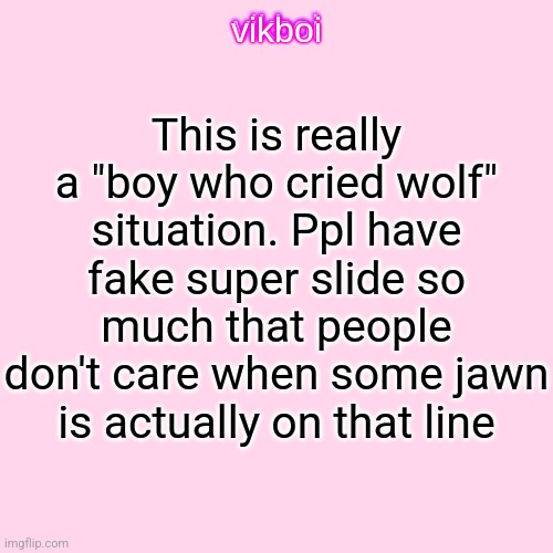 I guess people aren't as empathetic as me | This is really a "boy who cried wolf" situation. Ppl have fake super slide so much that people don't care when some jawn is actually on that line | image tagged in vikboi temp modern | made w/ Imgflip meme maker