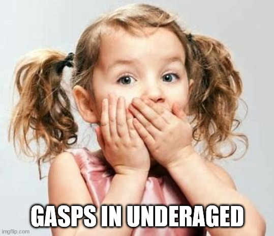 Kid Gasping | GASPS IN UNDERAGED | image tagged in kid gasping | made w/ Imgflip meme maker