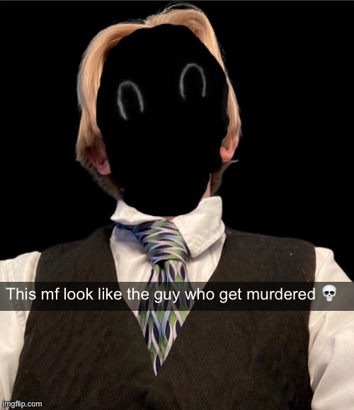 Hehe | This mf look like the guy who get murdered 💀 | image tagged in murderous new face temp | made w/ Imgflip meme maker