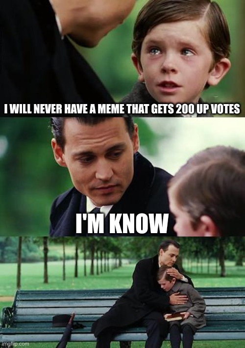 Finding Neverland | I WILL NEVER HAVE A MEME THAT GETS 200 UP VOTES; I'M KNOW | image tagged in memes,finding neverland | made w/ Imgflip meme maker