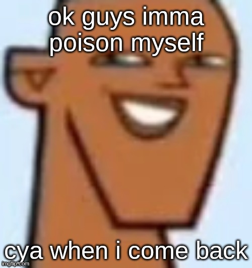 justin | ok guys imma poison myself; cya when i come back | image tagged in justin | made w/ Imgflip meme maker