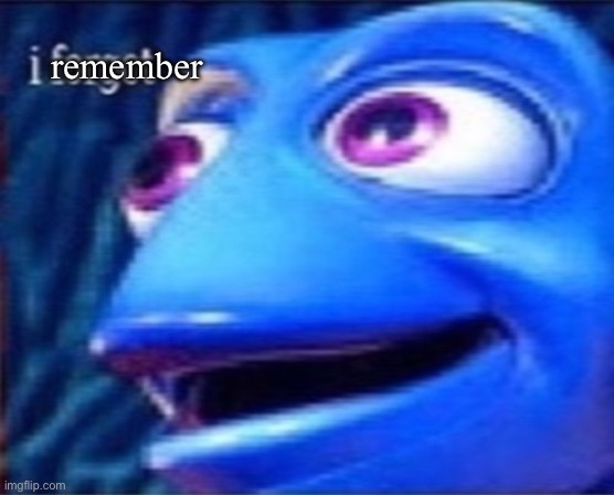 Dory I forgot | remember | image tagged in dory i forgot | made w/ Imgflip meme maker