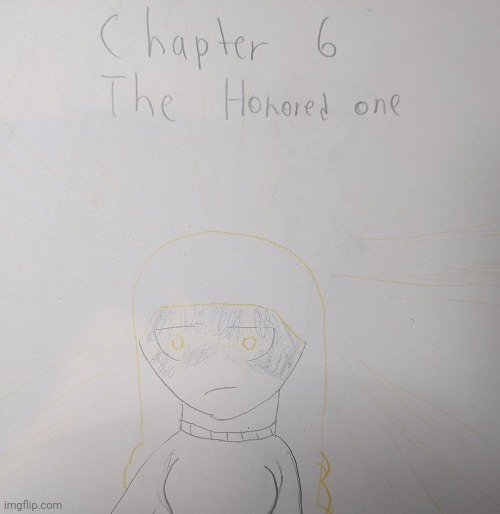 Chapter 6: the honored one (Trigger warning near the end) | made w/ Imgflip meme maker