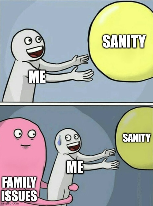 Don't lie, did you have this issue | SANITY; ME; SANITY; ME; FAMILY ISSUES | image tagged in memes,running away balloon,family issues strike again | made w/ Imgflip meme maker