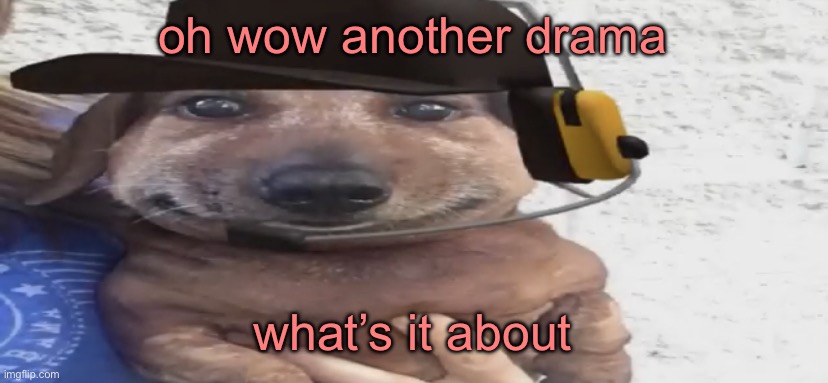 chucklenuts | oh wow another drama; what’s it about | image tagged in chucklenuts | made w/ Imgflip meme maker