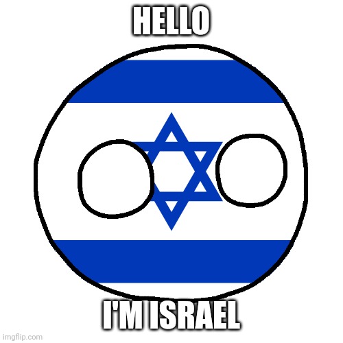 Do You Love Israel | HELLO; I'M ISRAEL | image tagged in israel country ball | made w/ Imgflip meme maker