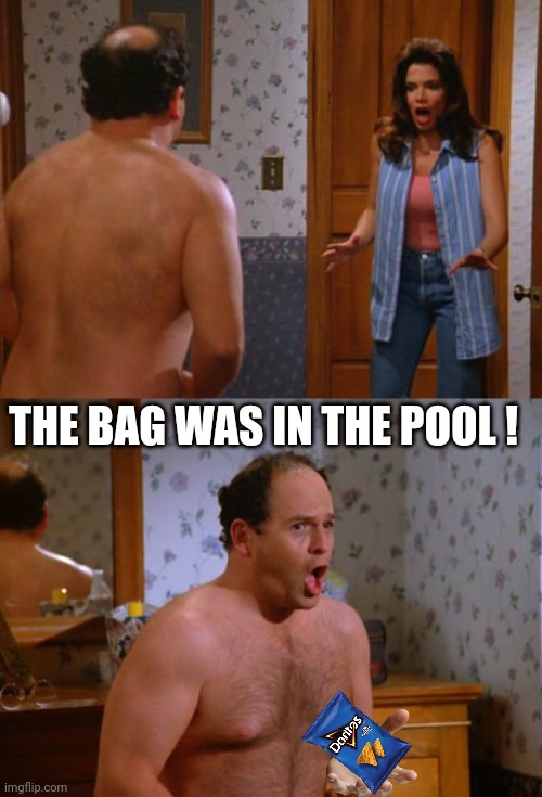 Shrinkage | THE BAG WAS IN THE POOL ! | image tagged in shrinkage | made w/ Imgflip meme maker
