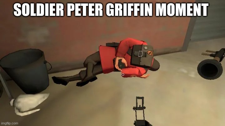 >:( | SOLDIER PETER GRIFFIN MOMENT | image tagged in tf2,peter griffin | made w/ Imgflip meme maker