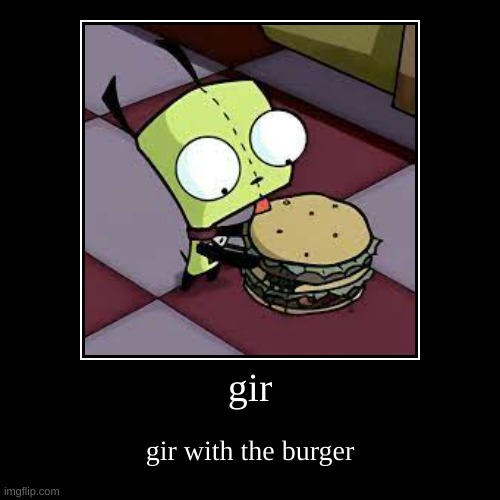 girrrrrrrrrrr | gir | gir with the burger | image tagged in funny,demotivationals | made w/ Imgflip demotivational maker