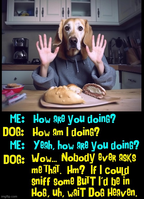 If you could interview your dog... | image tagged in vince vance,dogs,hands,eating dinner,dinner table,funny animal memes | made w/ Imgflip meme maker