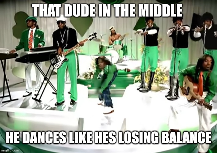 Hey ya music video | THAT DUDE IN THE MIDDLE; HE DANCES LIKE HES LOSING BALANCE | made w/ Imgflip meme maker