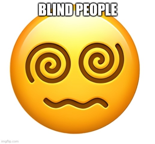 Does not know how to | BLIND PEOPLE | image tagged in does not know how to | made w/ Imgflip meme maker