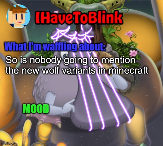 Minceraft | So is nobody going to mention the new wolf variants in Minecraft | image tagged in ihavetoblink announcement template,minecraft | made w/ Imgflip meme maker