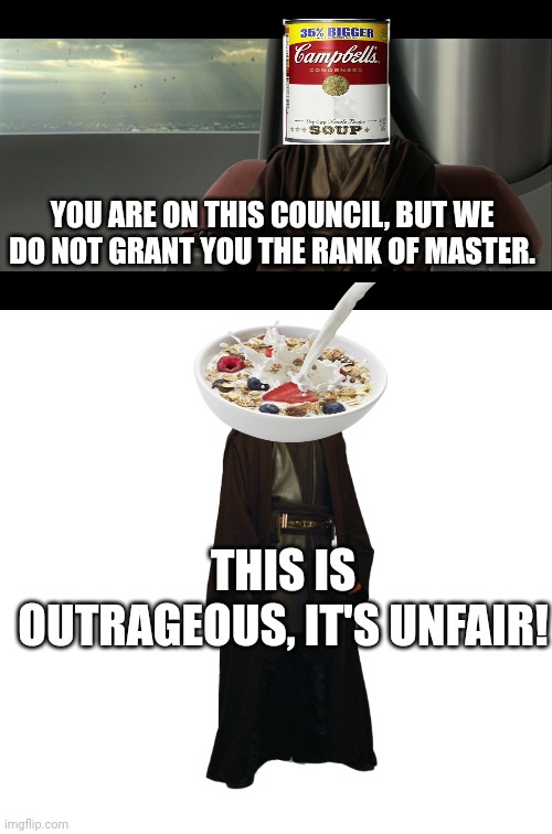 YOU ARE ON THIS COUNCIL, BUT WE DO NOT GRANT YOU THE RANK OF MASTER. THIS IS OUTRAGEOUS, IT'S UNFAIR! | image tagged in you are on this council but we do not grant you the rank of mast,anakin skywalker transparent background | made w/ Imgflip meme maker