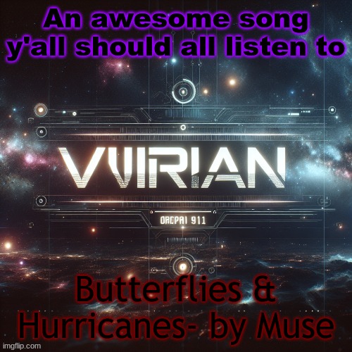 Virian | An awesome song y'all should all listen to; Butterflies & Hurricanes- by Muse | image tagged in virian | made w/ Imgflip meme maker