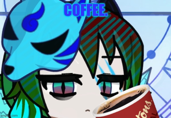 COFFEE. | made w/ Imgflip meme maker