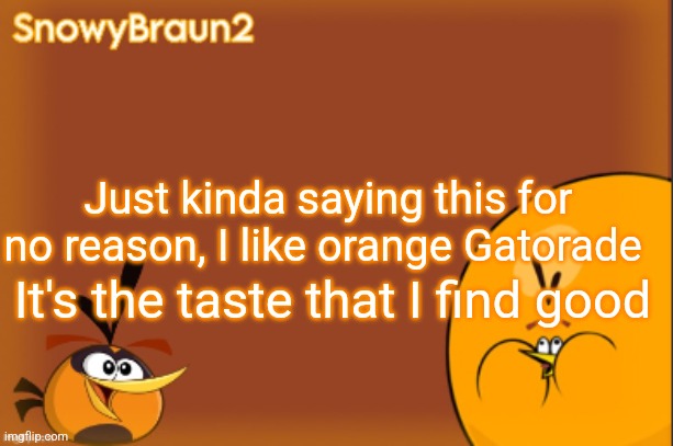 Just wanted to reveal something | Just kinda saying this for no reason, I like orange Gatorade; It's the taste that I find good | image tagged in bubbles announcement temp credits to bandito | made w/ Imgflip meme maker