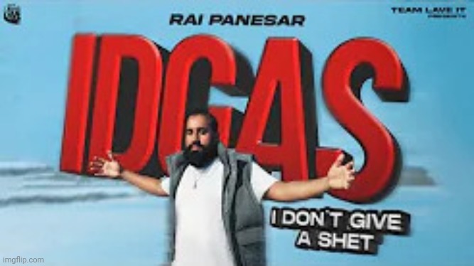 Rai Panesar's : IDGAS (I don't give a shet) | image tagged in rai panesar's idgas i don't give a shet | made w/ Imgflip meme maker