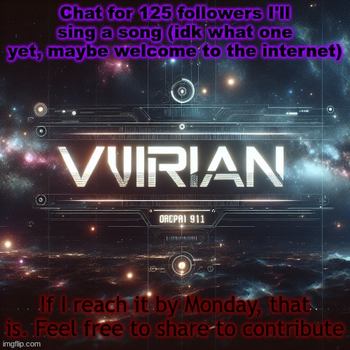 Virian | Chat for 125 followers I'll sing a song (idk what one yet, maybe welcome to the internet); If I reach it by Monday, that is. Feel free to share to contribute | image tagged in virian | made w/ Imgflip meme maker